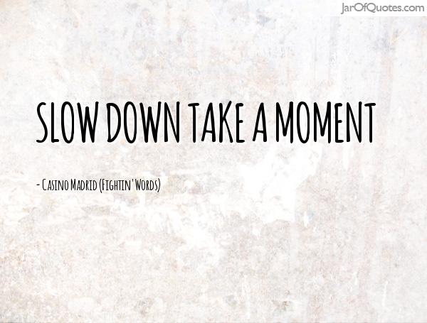 slow down take a moment